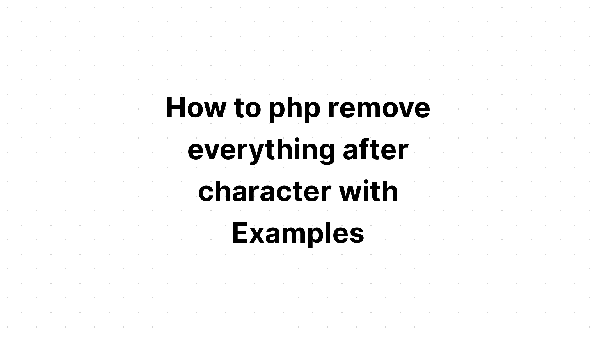 Cách php xóa mọi thứ sau ký tự bằng Ví dụ
